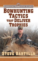 Bowhunting Tactics That Deliver Trophies: A Guide to Finding and Taking Monster Whitetail Bucks 1616086742 Book Cover