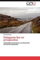 Patagonia Sur en prospectiva: Actividades primarias y el desarrollo territorial sostenible 384657127X Book Cover