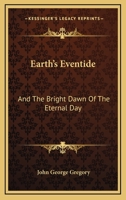 Earth's Eventide: And The Bright Dawn Of The Eternal Day 1163547670 Book Cover