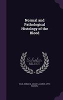 Normal and Pathological Histology of the Blood 1355278201 Book Cover