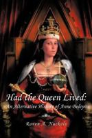 Had the Queen Lived:: An Alternative History of Anne Boleyn 1463445806 Book Cover