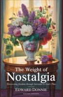 The Weight of Nostalgia.: Discovering Freedom Through Surrender to God’s Plan (LA VERDAD) B0F8TXV1CG Book Cover