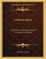 A Mithraic Ritual: The Bull Or Achieving Continued Consciousness Degree 1163022713 Book Cover