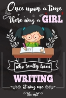 Once Upon A Time There Was A Girl Who Really Loved Writing It was Me The End: Lined Journal For Girls & Women ; Notebook and Diary to Write ; Pages of Ruled Lined & Blank Paper / 6"x9" 110 pages 1677103752 Book Cover