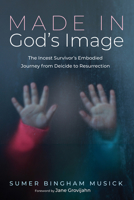 Made in God's Image: The Incest Survivor's Embodied Journey from Deicide to Resurrection B0GZ44CZ4Q Book Cover