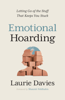 Emotional Hoarding: Letting Go of the Stuff That Keeps You Stuck 0802437079 Book Cover
