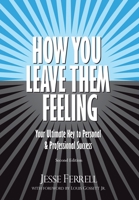 How You Leave Them Feeling: Your Ultimate Key to Personal & Professional Success 1955985391 Book Cover