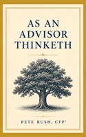 As an Advisor Thinketh: A Guide to Mastery, Leadership, and Legacy for the Entrepreneurial Financial Advisor B0H599R59V Book Cover