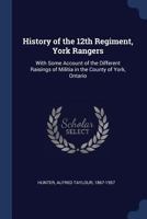 History of the 12th Regiment, York Rangers: With Some Account of the Different Raisings of Militia in the County of York, Ontario 9354413617 Book Cover