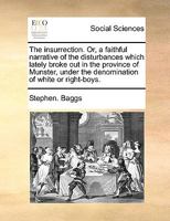 The insurrection. Or, a faithful narrative of the disturbances which lately broke out in the province of Munster, under the denomination of white or right-boys. 1140898035 Book Cover