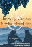 Throwing Grapes and Moving Mountains: A Devotional Journey for the Hungry Heart 144977590X Book Cover