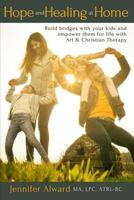 Hope and Healing at Home: Build bridges with your kids and empower them for life with Art & Christian Therapy 1722926503 Book Cover