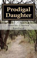 Prodigal Daughter: A testimony by born again Christian Writer Martha Clayton Banfield 1467959499 Book Cover