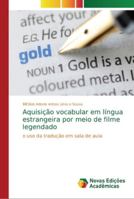 Aquisição vocabular em língua estrangeira por meio de filme legendado: o uso da tradução em sala de aula 613960169X Book Cover