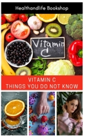 VITAMIN C - Things you do not know: The note when using vitamin C | The top 8 vitamin C foods you need to know | 7 Ways to make a Vitamin C smoothie enhancing resistance B08HG7TW5V Book Cover
