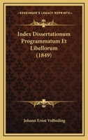 Index Dissertationum Programmatum Et Libellorum (1849) 1120448867 Book Cover