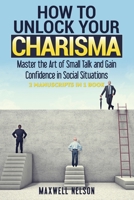 How to Unlock Your Charisma : Master the Art of Small Talk and Gain Confidence in Social Situations ( 2 Manuscripts in 1 Book) 1976760852 Book Cover