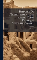 Histoire De L'Ã(c)tablissement Des Arabes Dans L'afrique Septentrionale... (French Edition) 102456164X Book Cover
