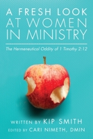 A Fresh Look at Women in Ministry: The Hermeneutical Oddity of 1 Timothy 2:12 1735381306 Book Cover