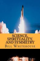 Science, Spirituality, and Symmetry 1466421169 Book Cover