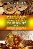 Bitcoin Investing For Beginners 2021: The Complete Step-by-Step Guide to Easily Buy, Sell and Trade with Bitcoin: Discover The Cryptocurrency Profit Secrets And Invest In The Money Of Tomorrow 1801826668 Book Cover
