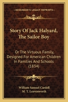 Story of Jack Halyard, the Sailor Boy: Or the Virtuous Family: Designed for American Children in Families and Schools 1164886711 Book Cover
