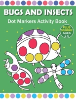 Bugs and Insects Dot Markers Activity Book Ages 2-5: FUN and EASY BIG DOT Insects and Bugs Marker Coloring Book for Kids and Preschool Ages 2+ / A ... / Do A Dot Little Kids First Coloring Book B08Z4CK48B Book Cover