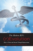 The Modern RN's (r)Evolution: How to Thrive and Succeed Through Empowerment 1543940706 Book Cover