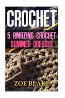 Crochet: 5 Amazing Crochet Summer Dresses 1547167475 Book Cover