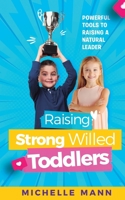 Raising Strong-Willed Toddlers: Powerful Tools for Raising a Natural Born Leader 1087977819 Book Cover