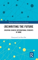 (Re)writing the Future: Creating Chinese International Students at Home (Bourdieu and Education of Asia Pacific) 1041139624 Book Cover