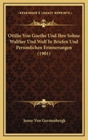 Ottilie Von Goethe Und Ihre Sohne Walther Und Wolf In Briefen Und Personlichen Erinnerungen (1901) 1160220905 Book Cover