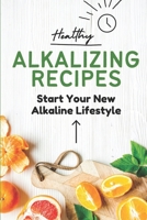 Healthy Alkalizing Recipes: Start Your New Alkaline Lifestyle: Foods In Alkaline Diet Plan B09FS12S9X Book Cover
