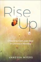 Rise Up: Choosing Faith Over Fear in Christian Ministry 1946453277 Book Cover
