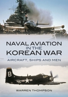 Naval Aviation in the Korean War: Aircraft, Ships, and Men 1848844883 Book Cover