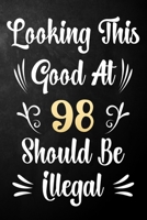 Looking This Good At 98 Should Be Illegal: 98th Birthday Gift Journal / Notebook / Diary / Bucket List / Funny Quote 98 Year Old Bday Card Alternative 1710159472 Book Cover