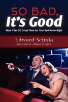 So Bad, It's Good: More Than 50 Great Films for Your Bad Movie Night 1479319880 Book Cover
