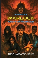 My Dad’s A Warlock and I’m On Probation 1069698547 Book Cover
