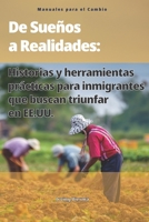 De Sueños a Realidades:: Historias y herramientas prácticas para inmigrantes que buscan triunfar en EE.UU. (Manuales para el Cambio) (Spanish Edition) B0FMHJ4WHV Book Cover