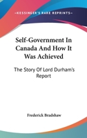 Self-government in Canada and How It Was Achieved [microform]: the Story of Lord Durham's Report 1014578698 Book Cover