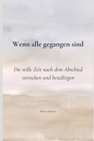 Wenn alle gegangen sind: Die stille Zeit nach dem Abschied verstehen und bewältigen (German Edition) B0H1VMNGW2 Book Cover
