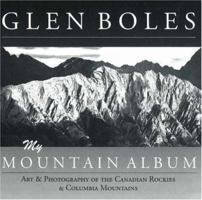 Glen Boles: My Mountain Album - Art and Photography of the Canadian Rockies and Columbia Mountains 1894765788 Book Cover