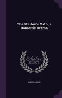 The Maiden's Oath, a Domestic Drama 1174899581 Book Cover