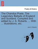 The Chandos Poets. The Legendary Ballads of England and Scotland. Compiled and edited by J. S. Roberts. ... With ... illustrations, etc. 1241513538 Book Cover