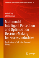 Multimodal Intelligent Perception and Optimization Decision-Making for Process Industries: Applications in Salt Lake Chemical Process (Engineering Applications of Computational Methods, 30) 9819265193 Book Cover