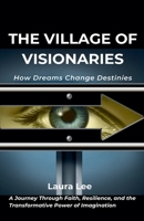 The Village of Visionaries: How Dreams Change Destinies B0DRC16FWW Book Cover