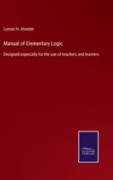 Manual of Elementary Logic: Designed Especially for the Use of Teachers and Learners 1437089429 Book Cover