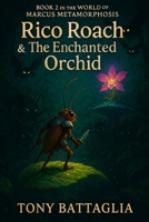 Rico Roach & the Enchanted Orchid: Book 2 in the World of Marcus Metamorphosis B0CLK6H7W2 Book Cover