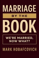 MARRIAGE BY THE BOOK: WE’RE MARRIED, NOW WHAT? 1968541098 Book Cover