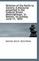 Relation Of The North To Slavery: A Discourse Preached In The Federal Street Meetinghouse, In Boston 0526562315 Book Cover